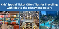 Kids' Special Ticket Offer: Tips for Travelling with Kids to the Disneyland Resort Kids' Special Ticket Offer: Tips for Travelling with Kids to the Disneyland Resort