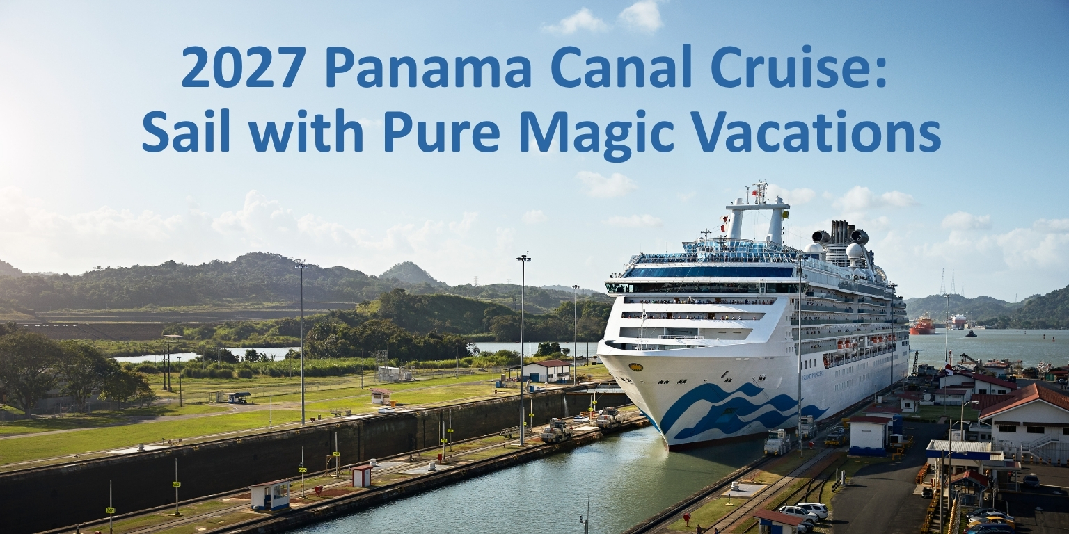 2027 Panama Canal Cruise: Sail with Pure Magic Vacations